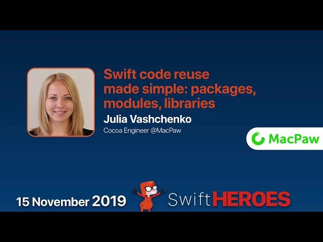 Swift code reuse made simple: packages, modules, libraries - Julia Vashchenko - Swift Heroes 2019