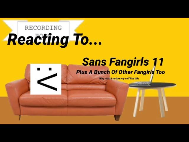 Reacting To Sans Fangirls 11 (plus a bunch of other fangirls)