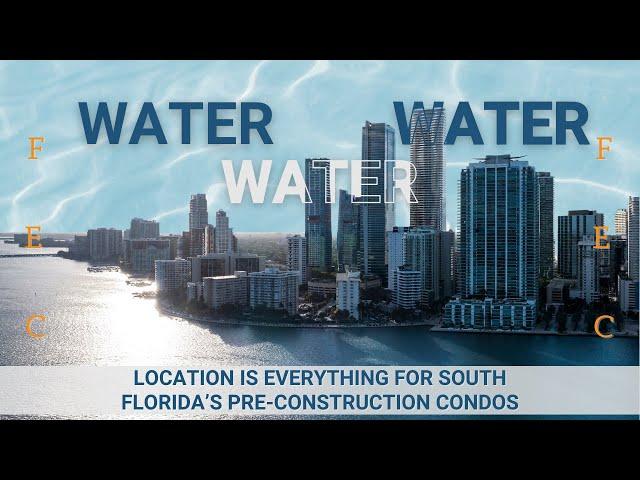 Water, Water, Water!!! Location is Everything for South Florida’s Pre-Construction Condos!!