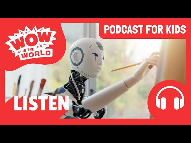 Art Made By AI?!  | PODCAST FOR KIDS  | Wow in the World FULL EPISODE