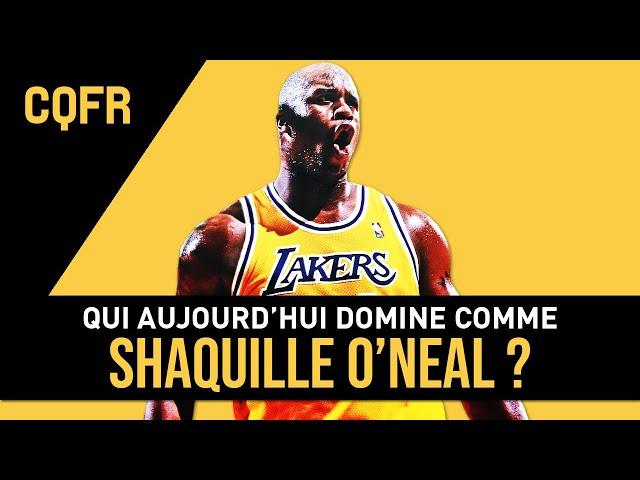 Qui domine comme Shaquille O'Neal aujourd'hui ? CQFR