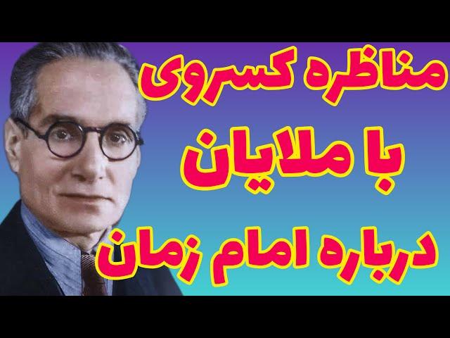 احمد کسروی |   مناظره احمد کسروی با ملایان درباره امام زمان