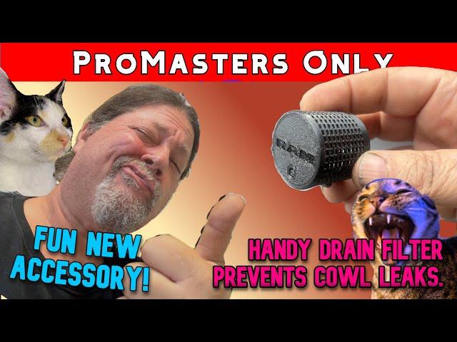 ProMasters Only: Great Little Product. Cowl Drain Filter - prevents MAJOR issues. Cheap. Sexy!