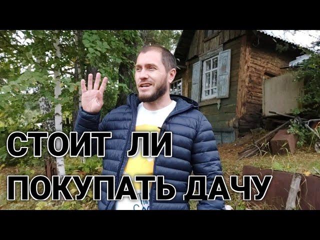 СТОИТ ЛИ ПОКУПАТЬ ДАЧУ