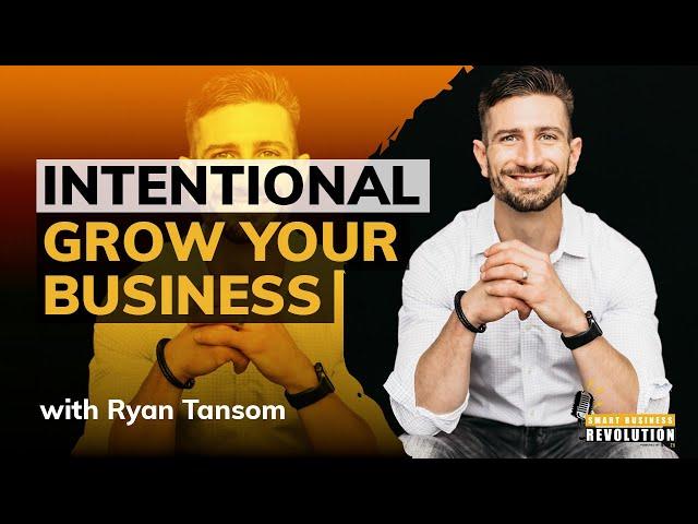 How To Intentional Grow Your Business With Ryan Tansom