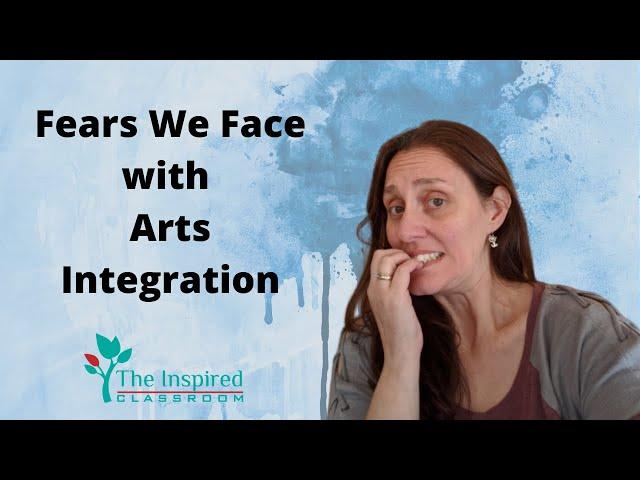 Fears We Face with Arts Integration