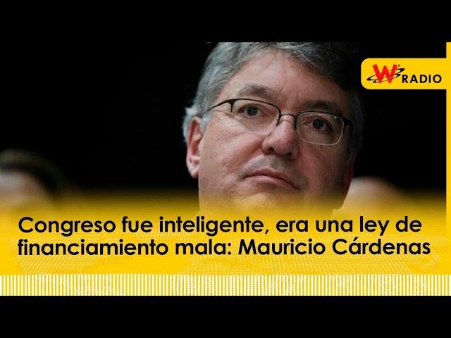 Congreso fue inteligente, era una ley de financiamiento mala: Mauricio Cárdenas | W Radio