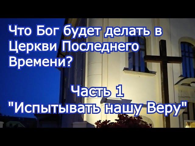 Что будет делать Бог в Церкви Последнего Времени? (Часть 1) "Испытывать нашу Веру"