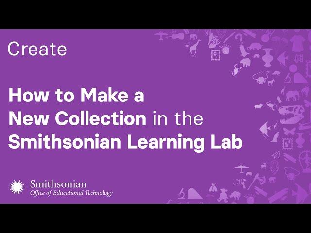 How to Make a New Collection in the Smithsonian Learning Lab