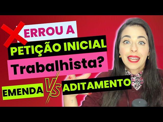 O que é Emenda / Aditamento Trabalhista : O que fazer se a minha petição inicial estiver errada?