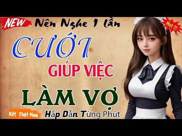 Nghe thử 5 phút đã thấy hay: " CƯỚI GIÚP VIỆC LÀM VỢ " - Kể chuyện làng quê hay nhất 2024