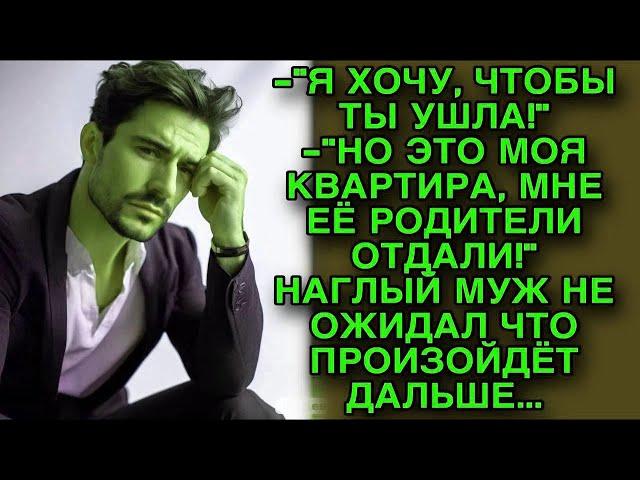 Я хочу чтобы ты ушла     Но это моя квартира    Наглый муж не ожидал что произойдет дальше