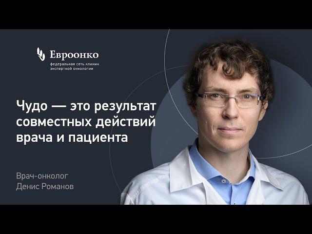 Врач-онколог Денис Романов: «Чудо — это результат совместных действий врача и пациента»