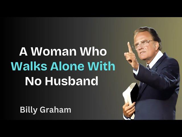 A Woman Who Walks Alone With No Husband | Billy Graham