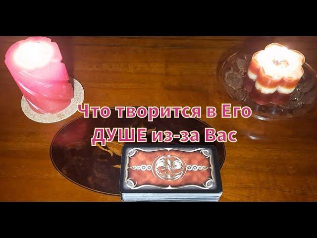 Что творится в Его ДУШЕ из-за Вас?