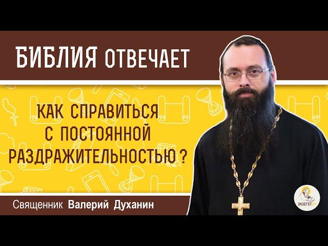 Как справиться с постоянной раздражительностью?  Библия отвечает. Священник Валерий Духанин