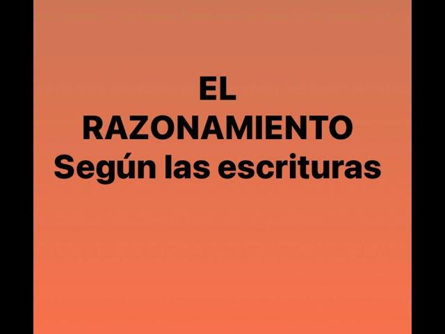 EL RAZONAMIENTO SEGUN LAS ESCRITURAS