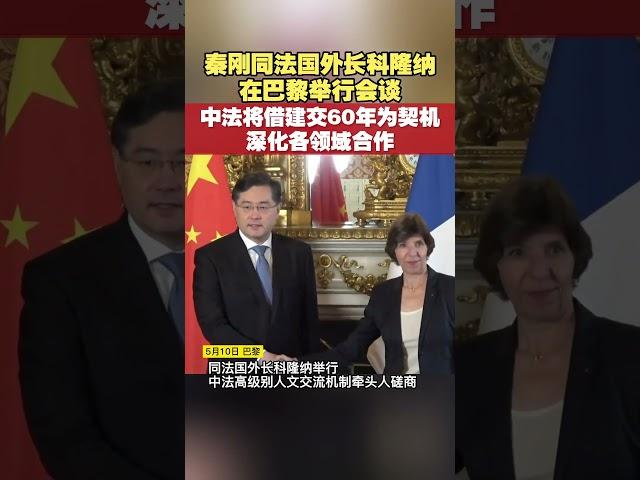 秦刚同法国外长科隆纳在巴黎举行会谈，中法将借建交60年为契机深化各领域合作