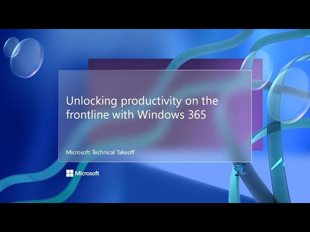 Unlocking productivity on the frontline with Windows 365 – Microsoft Technical Takeoff