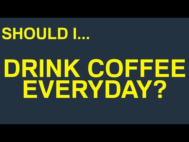 Should I Drink Coffee Everyday?