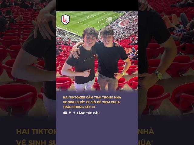 Hai TikToker trốn 27 giờ trong nhà vệ sinh để 'xem chùa' chung kết Champions League  #bongda