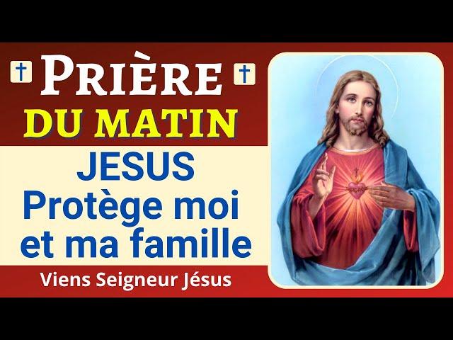  Prière JÉSUS Protège moi et ma famille - Prière de PROTECTION à Jésus - Prière du Matin