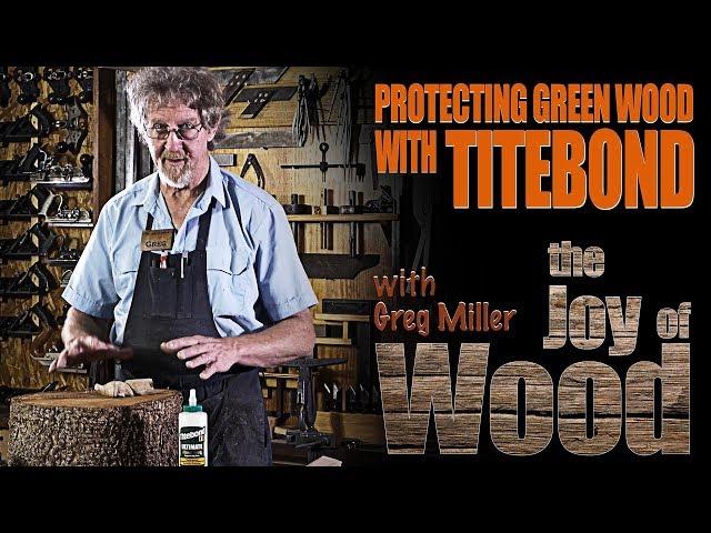 Protecting Green Wood with Titebond III - with Greg Miller