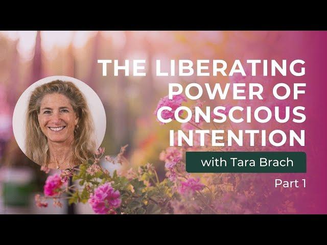 The Liberating Power of Conscious Intention, Part 1 - Tara Brach