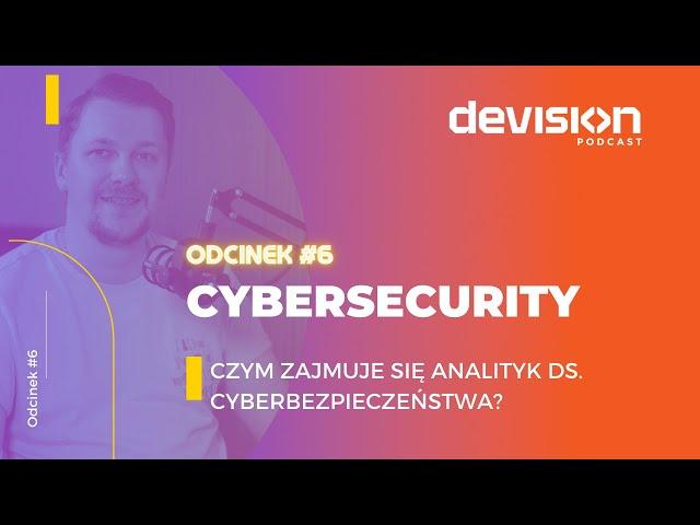 DEVision Podcast #6: Cybersecurity. Czym zajmuje się Analityk ds. cyberbezpieczeństwa