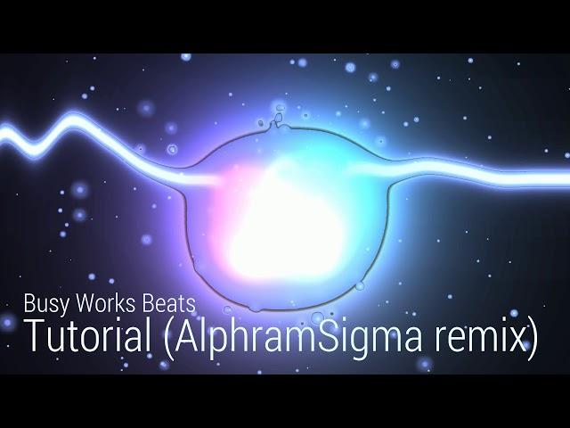 Busy Works Beats - Tutorial Song (AlphramSigma Remix)