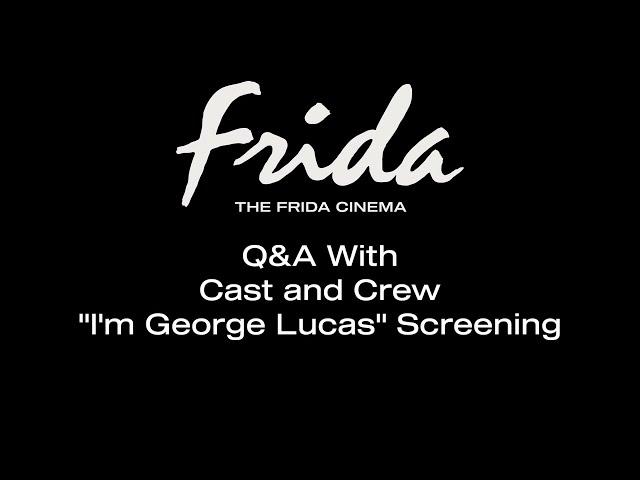 I'M GEORGE LUCAS Q&A W/ CAST AND CREW - The Frida Cinema