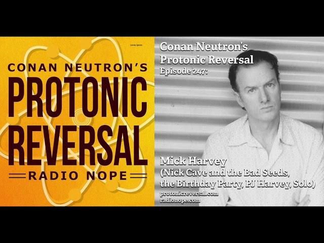 Conan Neutron’s Protonic Reversal-Ep247: Mick Harvey (Nick Cave & the Bad Seeds,Birthday Party,Solo)