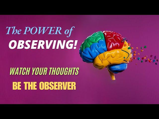 Watch your THOUGHTS! Be the OBSERVER!