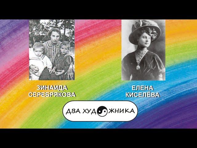 ДВА ХУДОЖНИКА - ЗИНАИДА СЕРЕБРЯКОВА и ЕЛЕНА КИСЕЛЁВА