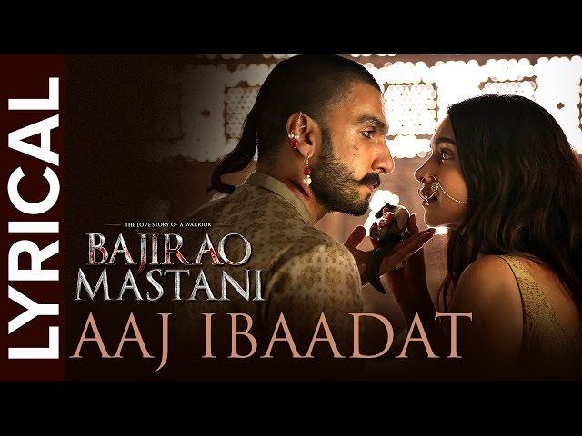 Aaj Ibaadat (Lyrical Full Song) | Bajirao Mastani | Ranveer Singh & Deepika Padukone