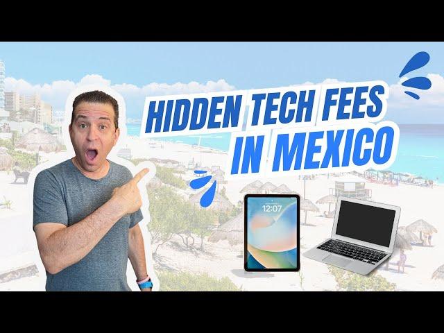 Traveling to Mexico with a Laptop Tablet & iPad? Beware of This Costly Surprise!