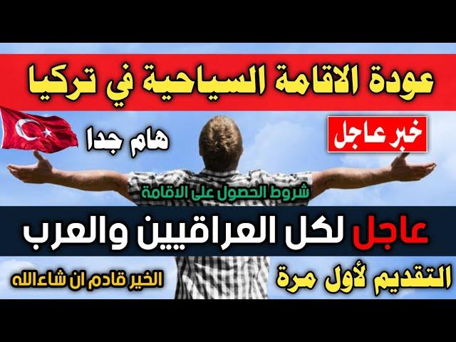 عاجل عودة الاقامة السياحية في تركيا لجميع العراقيين والعرب بشروط وتعليمات جديدة