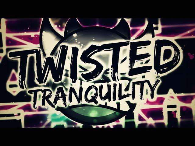 Geometry Dash - Twisted Tranquility - By Flukester and more - Verified by BoldStep [LIVE]