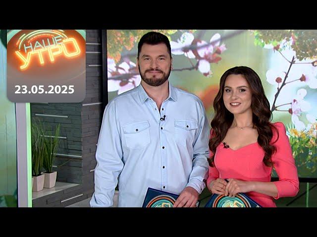 "Наше Утро" ОНТ | 23.05.2025 | Полный выпуск программы