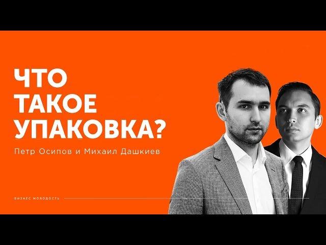 Что такое упаковка? | Петр Осипов и Михаил Дашкиев БМ ЦЕХ