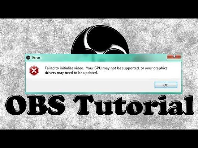 (FIX) OBS Failed to Initialize video. Your GPU is not Supported