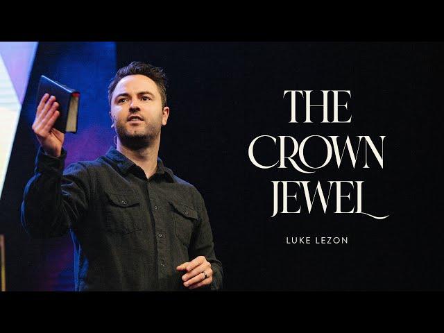 THE CROWN JEWEL | PASTOR LUKE LEZON | LIFEBRIDGE CHURCH