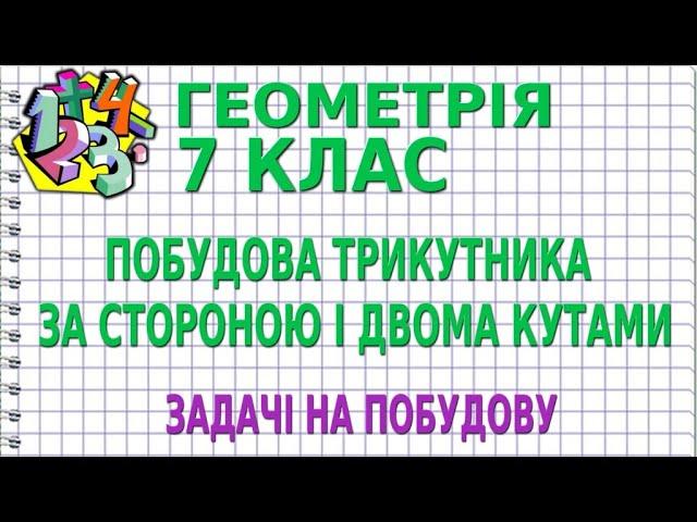 ПОБУДОВА ТРИКУТНИКА ЗА СТОРОНОЮ І ДВОМА КУТАМИ. ЗАДАЧІ НА ПОБУДОВУ | ГЕОМЕТРІЯ 7 клас