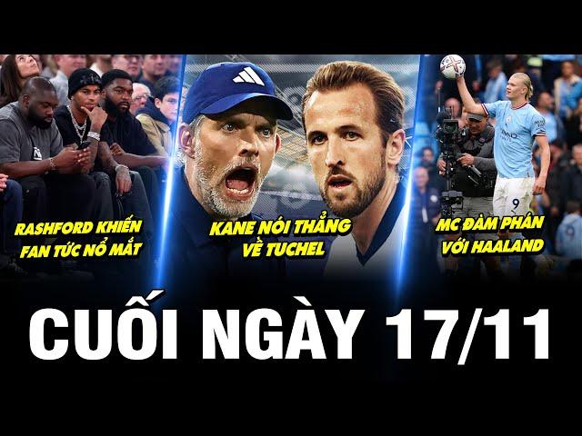 BẢN TIN CUỐI NGÀY 17/11|RASHFORD KHIẾN FAN TỨC NỔ MẮT, KANE NÓI THẲNG VỀ TUCHEL, MC ĐÀM PHÁN HAALAND