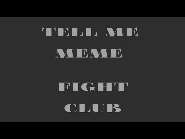 TELL ME MEME // FIGHT CLUB (NOT MY IDEA)