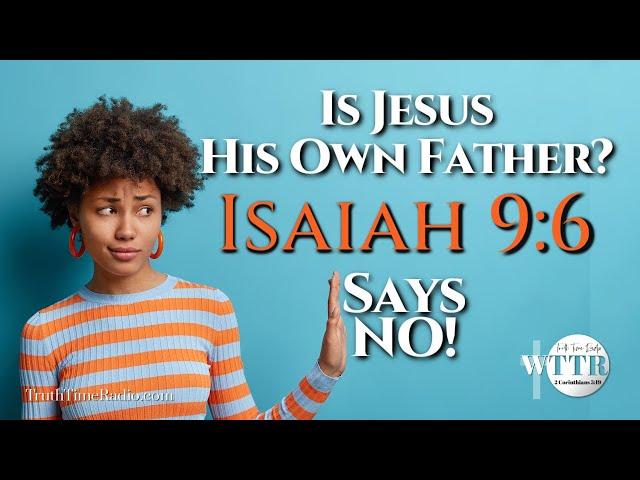 Is Jesus His Own Father? Isaiah 9:6 Says NO! | Rightly Divide The Word | Mid-Acts Dispensationalism