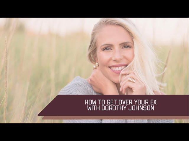 How To Get Over Your Ex with Dorothy Johnson