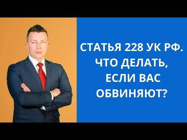 Статья 228 УК РФ.  Что делать, если вас обвиняют?