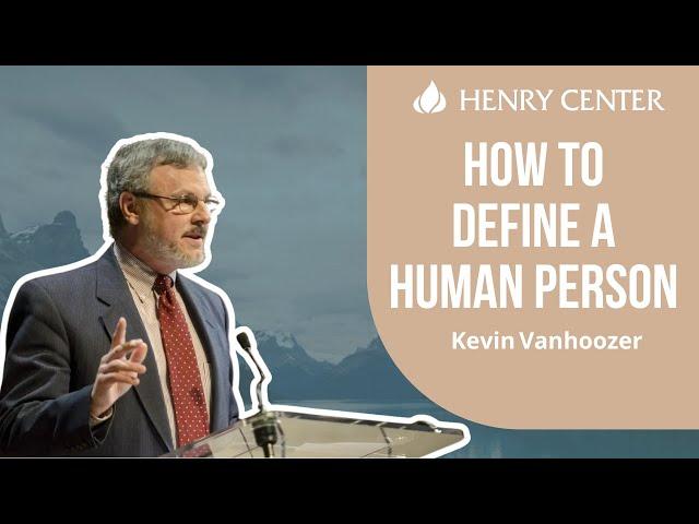 How to Define a Human Person | Kevin Vanhoozer