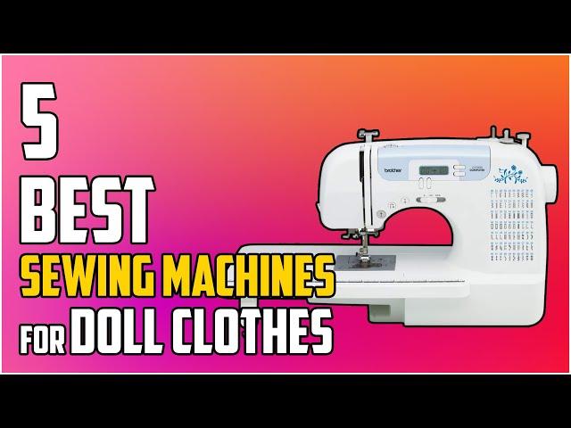 5 Best Sewing Machines for Doll Clothes 2023